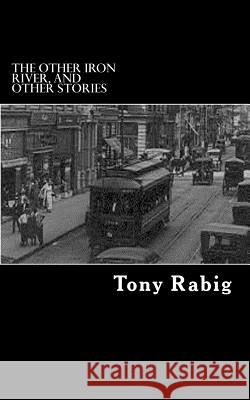 The Other Iron River, and Other Stories Tony Rabig 9781496199560 Createspace - książka
