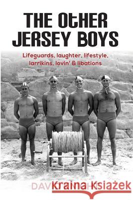 The Other Jersey Boys: Lifeguards, laughter, lifestyle, larrikins, lovin', libations Knight, David John 9780648305330 David Knight Novels - książka
