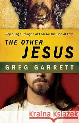 The Other Jesus: Rejecting a Religion of Fear for the God of Love Garrett, Greg 9780664234041  - książka