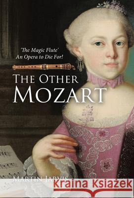 The Other Mozart: 'The Magic Flute' - An Opera to Die For! Martin Jarvis 9781779628954 Tellwell Talent - książka