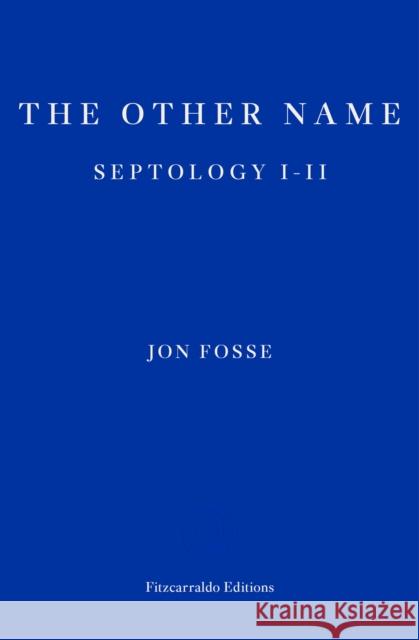 The Other Name — WINNER OF THE 2023 NOBEL PRIZE IN LITERATURE: Septology I-II Jon Fosse 9781910695913 Fitzcarraldo Editions - książka