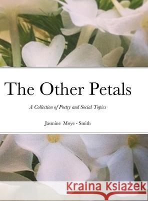 The Other Petals: A collection of poetry and social topics Moye-Smith, Jasmine 9781716747588 Lulu.com - książka