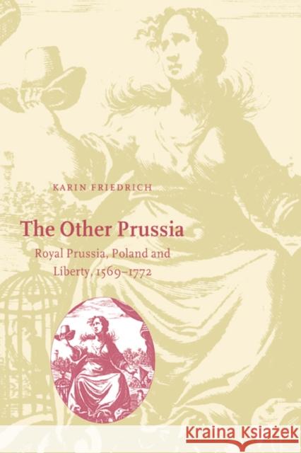 The Other Prussia: Royal Prussia, Poland and Liberty, 1569-1772 Friedrich, Karin 9780521583350 Cambridge University Press - książka