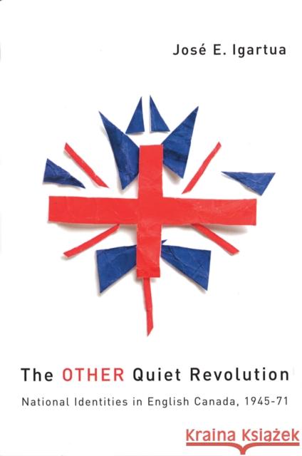 The Other Quiet Revolution: National Identities in English Canada, 1945-71 Igartua, José E. 9780774810883 University of British Columbia Press - książka