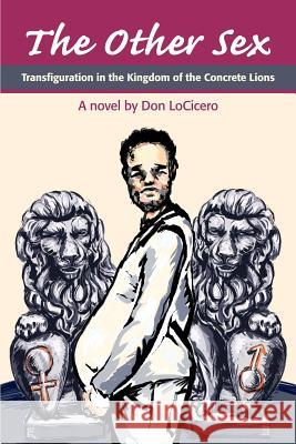 The Other Sex: Transfiguration in the Kingdom of the Concrete Lions Locicero, Don 9780595257690 Writers Club Press - książka