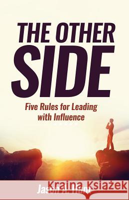 The Other Side: Five Rules for Leading With Influence Hunt, Jason a. 9780578407364 Eye Squared - książka