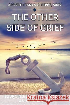 The Other Side of Grief: Bouncing Back From Grief Into An Abundant Life L'Tanya C Perry   9781957052489 Tap Press - książka