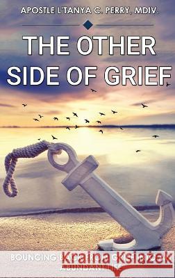 The Other Side of Grief: Bouncing Back from Grief Into an Abundant Life L'Tanya C Perry   9781957052496 Tap Press - książka