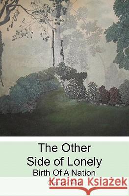 The Other Side of Lonely: Birth of a Nation Charles T. Wit Margaret F. Witt 9781439263648 Booksurge Publishing - książka