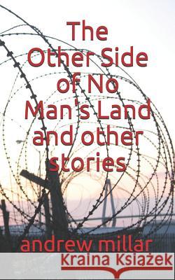 The Other Side of No Man's Land and Other Stories Andrew Millar 9781720010876 Independently Published - książka