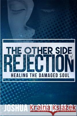 The Other Side of Rejection: Healing The Damaged Soul Smith, Joshua P. 9781540749246 Createspace Independent Publishing Platform - książka