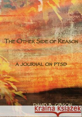 The Other Side of Resaon: A journal on PTSD Gibson, David B. 9781927032510 Petra Books - książka