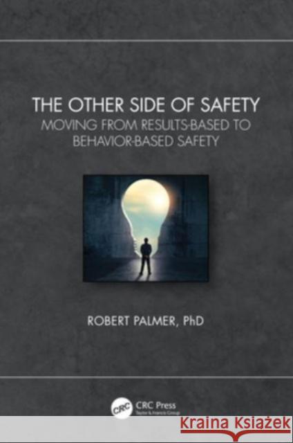 The Other Side of Safety: Moving from Results-Based to Behavior-Based Safety Robert Palmer 9781032375601 CRC Press - książka