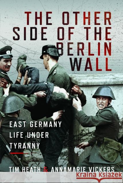 The Other Side of the Berlin Wall: East Germany Life Under Tyranny Annamarie Vickers 9781399015097 Pen & Sword Books Ltd - książka