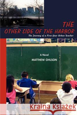 The Other Side of the Harbor: The Journey of a First-Year Urban Teacher Ohlson, Matthew 9780595415823 iUniverse - książka