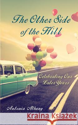 The Other Side of the Hill: Celebrating Our Later Years Antonia Albany 9780996642415 Antonia Albany - książka