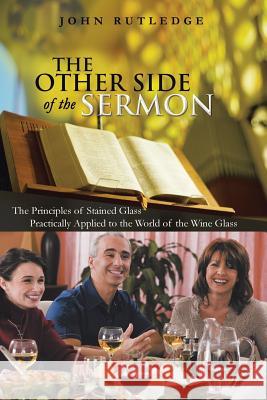 The Other Side of the Sermon: The Principles of Stained Glass Practically Applied to the World of the Wine Glass Rutledge, John 9781449792220 WestBow Press - książka