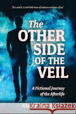 The Other Side of the Veil: A Fictional Journey of the Afterlife Alan Harris 9781734184556 Fruitful Tree Publishing - książka