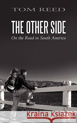 The Other Side: On the Road in South America Reed, Tom 9781462010943 iUniverse.com - książka