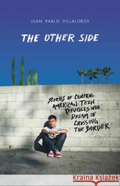 The Other Side: Stories of Central American Teen Refugees Who Dream of Crossing the Border Juan Pablo Villalobos 9781250802651 Square Fish - książka