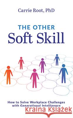 The Other Soft Skill: How to Solve Workplace Challenges with Generational Intelligence Carrie Root 9781642252989 Advantage Media Group - książka