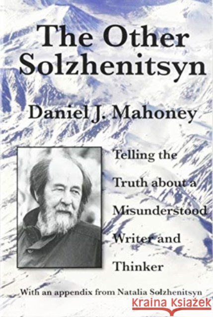 The Other Solzhenitsyn – Telling the Truth about a Misunderstood Writer and Thinker Daniel J. Mahoney 9781587316173 St Augustine's Press - książka