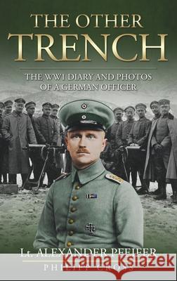 The Other Trench: The WW1 Diary and Photos of a German Officer Alexander Pfeifer Philipp Cross 9781068609824 True Perspective Press - książka