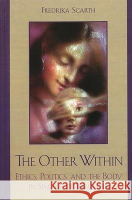 The Other Within: Ethics, Politics, and the Body in Simone de Beauvoir Scarth, Fredrika 9780742534759 Rowman & Littlefield Publishers - książka