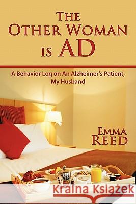 The Other Woman Is Ad: A Behavior Log on an Alzheimer's Patient, My Husband Reed, Emma 9781456722128 Authorhouse - książka