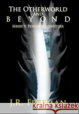 The Otherworld and Beyond: Series V, Personal Identities J R Freeman 9781546238164 Authorhouse - książka