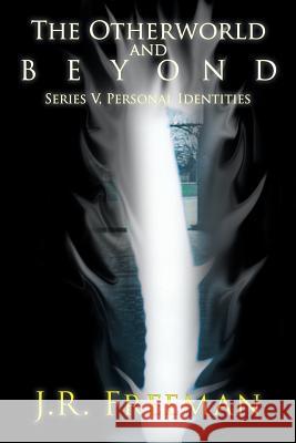 The Otherworld and Beyond: Series V, Personal Identities J R Freeman 9781546238171 Authorhouse - książka