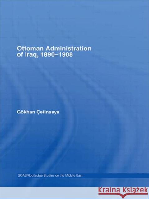 The Ottoman Administration of Iraq, 1890-1908 Gokhan Cetinsaya 9780415341585 Routledge - książka