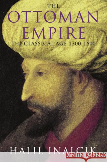 The Ottoman Empire: 1300-1600 Halil Inalcik 9781842124420 Orion Publishing Co - książka