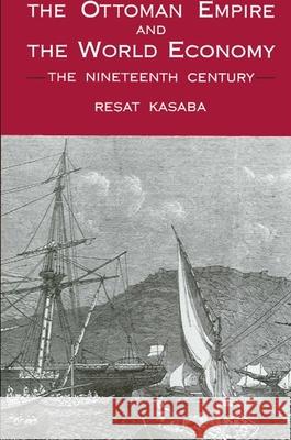 The Ottoman Empire and the World Economy: The Nineteenth Century Resat Kasaba 9780887068058 State University of New York Press - książka