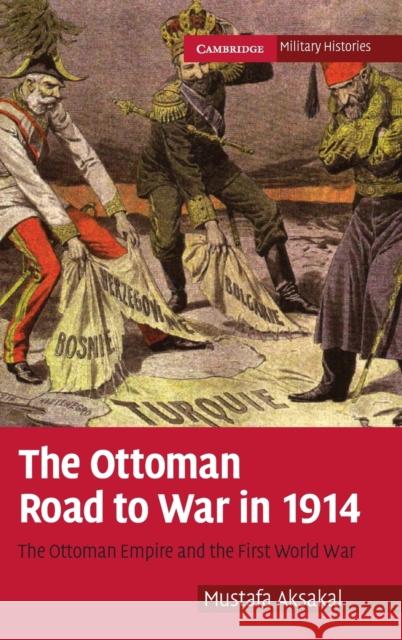 The Ottoman Road to War in 1914 Aksakal, Mustafa 9780521880602 CAMBRIDGE UNIVERSITY PRESS - książka