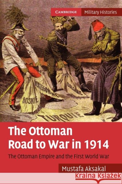 The Ottoman Road to War in 1914: The Ottoman Empire and the First World War Mustafa Aksakal (Associate Professor, American University, Washington DC) 9780521175258 Cambridge University Press - książka