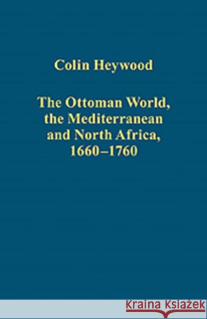 The Ottoman World, the Mediterranean and North Africa, 1660-1760 Colin Heywood 9781409464822 Ashgate Publishing - książka