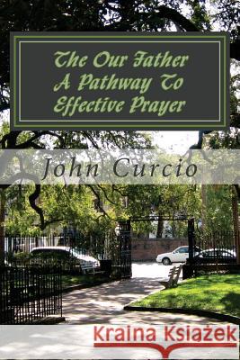 The Our Father A Pathway To Effective Prayer: A Pathway To Effective Prayer John M. Curcio 9781540336484 Createspace Independent Publishing Platform - książka