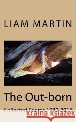 The Out-born: Collected Poems 1980-2016 Martin, Liam 9781534939288 Createspace Independent Publishing Platform - książka