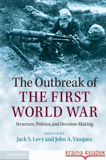 The Outbreak of the First World War: Structure, Politics, and Decision-Making Levy, Jack S. 9781107616028 CAMBRIDGE UNIVERSITY PRESS - książka