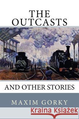 The Outcasts: And Other Stories Maxim Gorky 9781979526838 Createspace Independent Publishing Platform - książka