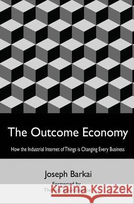 The Outcome Economy: How the Industrial Internet of Things is Transforming Every Business Barkai, Joseph 9781530381463 Createspace Independent Publishing Platform - książka