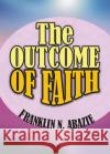 The Outcome of Faith: Faith Outcome Franklin N. Abazie 9780989032650 Miracle of God Ministries