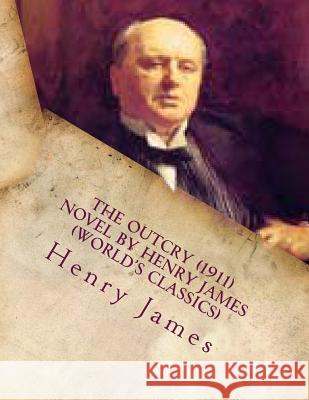 The Outcry (1911) NOVEL by Henry James (World's Classics) James, Henry 9781523831180 Createspace Independent Publishing Platform - książka