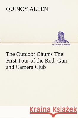 The Outdoor Chums The First Tour of the Rod, Gun and Camera Club Quincy Allen 9783849151522 tredition GmbH - książka