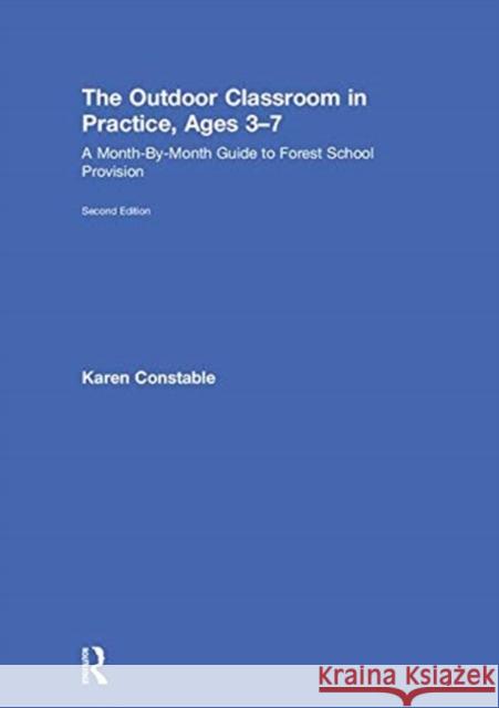 The Outdoor Classroom in Practice, Ages 3-7: A Month-By-Month Guide to Forest School Provision Karen Constable 9781138310087 Routledge - książka