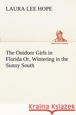 The Outdoor Girls in Florida Or, Wintering in the Sunny South Laura Lee Hope 9783849170387 Tredition Classics - książka
