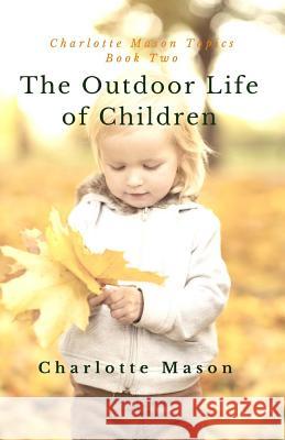 The Outdoor Life of Children: The Importance of Nature Study and Outside Activities Charlotte M. Mason Deborah Taylor-Hough 9781508581680 Createspace - książka