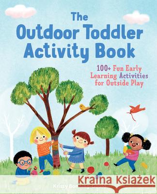 The Outdoor Toddler Activity Book: 100+ Fun Early Learning Activities for Outside Play Krissy Bonning-Gould 9781641523516 Rockridge Press - książka