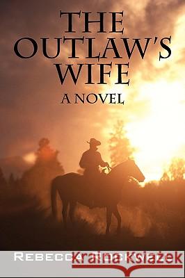 The Outlaw's Wife Rebecca Rockwell 9781432737191 Outskirts Press - książka